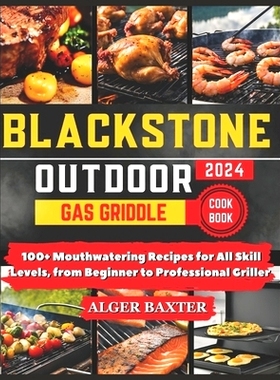 预订 Blackstone Outdoor Gas Griddle Cookbook: 100+ Mouthwatering Recipes for All Skill Levels, from Beginner to Professi