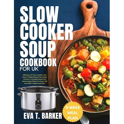 预订 Slow Cooker Soup Cookbook for UK: 1000 Days Of Tasty, Healthy, And Easy-To-Make Recipes From Simple Comforts To Exq
