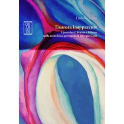 预订 L’aurora inapparente : Upanishad, Bruno e Böhme nella metafisica giovanile di Giorgio Colli: 9788893144209