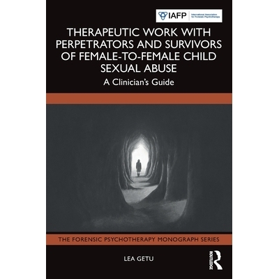 预订 Therapeutic Work with Perpetrators and Survivors of Female-to-Female Child Sexual Abuse: A Clinician’s Guide: 9781