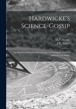 [预订]Hardwicke’s Science-gossip: an Illustrated Medium of Interchange and Gossip for Students and Lover 9781015201606