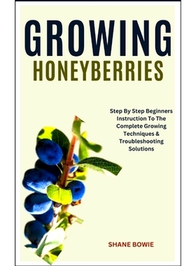 预订 Growing Honeyberries: Step By Step Beginners Instruction To The Complete Growing Techniques & Troubleshooting Solut