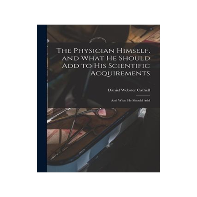 [预订]The Physician Himself, and What He Should Add to His Scientific Acquirements: And What He Should Add 9781016247931