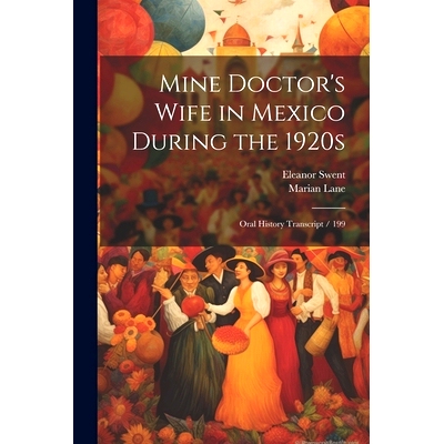 预订 Mine Doctor’s Wife in Mexico During the 1920s: Oral History Transcript / 199: 9781021950826