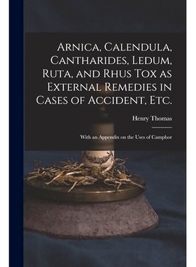 预订 Arnica, Calendula, Cantharides, Ledum, Ruta, and Rhus Tox as External Remedies in Cases of Accident, Etc. [electron