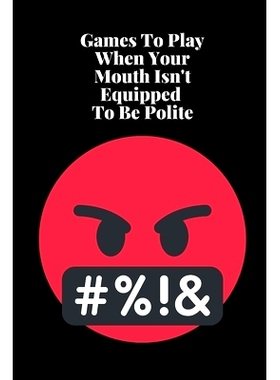 预订 Games To Play When Your Mouth Is Not Equipped To Be Polite: Four Different Sets of Games To Play To Keep Your Mouth