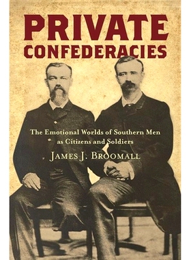 预订 Private Confederacies: The Emotional Worlds of Southern Men as Citizens and Soldiers 私人联盟：作为公民和士兵的南方