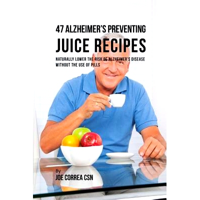 预订 47 Alzheimer's Preventing Juice Recipes: Naturally Lower the Risk of Alzheimer's disease without the use of Pills