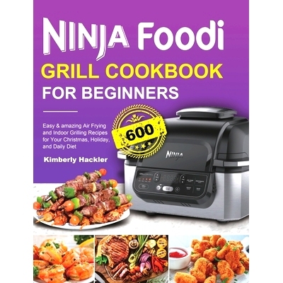 预订 Ninja Foodi Grill Cookbook for Beginners: Easy & amazing Air Frying and Indoor Grilling Recipes for Your Christmas,