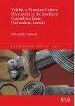 [预订]Velebit, a Tumulus Culture Necropolis in the Southern Carpathian Basin (Vojvodina, Serbia) 9781407323787