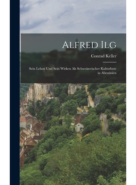 预订 Alfred Ilg: Sein Leben und Sein Wirken als Schweizerischer Kulturbote in Abessinien 9781015756298