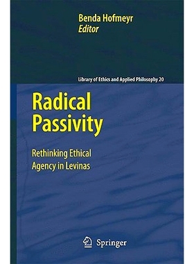 预订 Radical Passivity: Rethinking Ethical Agency in Levinas 彻底的被动性——重新思考列维纳斯的道德主体性: 9781402093463