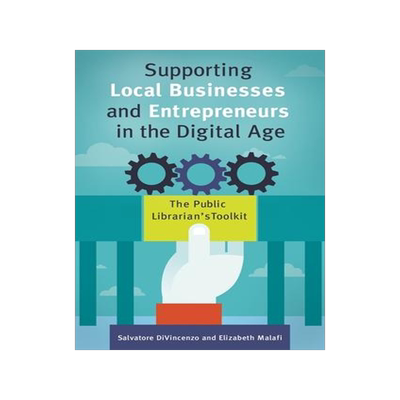 [预订]Supporting Local Businesses and Entrepreneurs in the Digital Age: The Public Librarian’s Toolkit 9781440851520