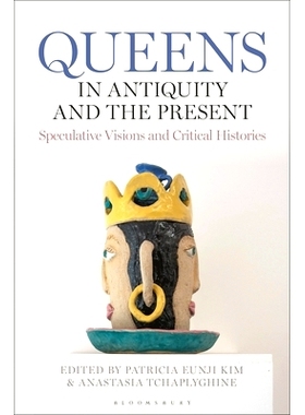 预订 Queens in Antiquity and the Present: Speculative Visions and Critical Histories 古代与现在的女王：思辨视野与批判历