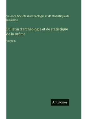 预订 Bulletin d’archéologie et de statistique de la Drôme: Tome 6: 9783563777244