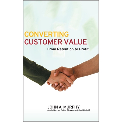 预订 Converting Customer Value - From Retention To Profit 增加消费者的价值：从维持到盈利: 9780470016343