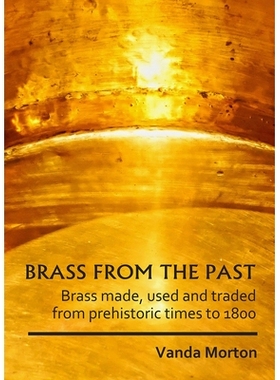 预订 Brass from the Past: Brass made, used and traded from prehistoric times to 1800 过去的黄铜：从史前到1800年制造、使