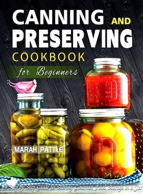 预订 Canning and Preserving Cookbook for Beginners: A Step by Step Guide to Storing Gourmet Food Storage in a Jar