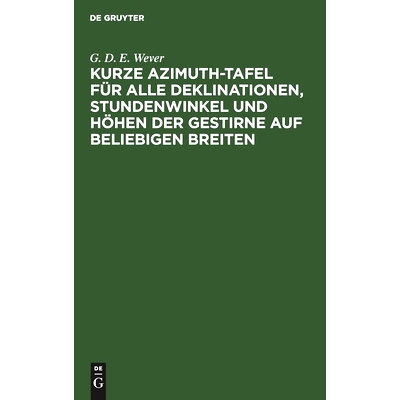 预订 Kurze Azimuth-Tafel für alle Deklinationen, Stundenwinkel und Höhen der Gestirne auf beliebigen Breiten: Zum täg