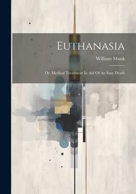 [预订]Euthanasia: Or, Medical Treatment In Aid Of An Easy Death 9781021216106