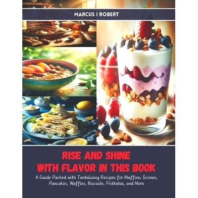 预订 Rise and Shine with Flavor in this Book: A Guide Packed with Tantalizing Recipes for Muffins, Scones, Pancakes, Waf