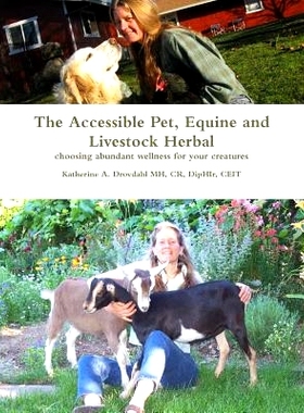 预订 The Accessible Pet, Equine and Livestock Herbal: Choosing Abundant Wellness for Your Creatures: 9780615589688