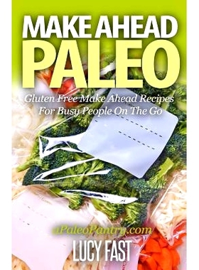 预订 Make Ahead Paleo: Gluten Free Make Ahead Recipes For Busy People On The Go: 9781505392975