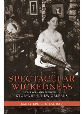 预订 Spectacular Wickedness: Sex, Race, and Memory in Storyville, New Orleans 壮观的邪恶：新奥尔良斯托里维尔的性、种族和