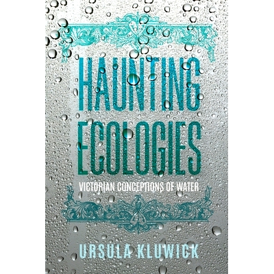 预订 Haunting Ecologies: Victorian Conceptions of Water 令人难以忘怀的生态：维多利亚时代的水概念: 9780813950983