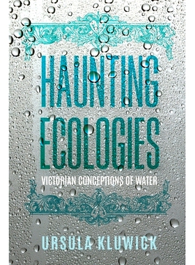 预订 Haunting Ecologies: Victorian Conceptions of Water 令人难以忘怀的生态：维多利亚时代的水概念: 9780813950983