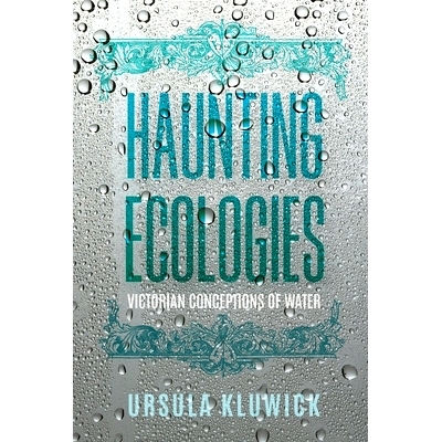 预订 Haunting Ecologies: Victorian Conceptions of Water 令人难以忘怀的生态：维多利亚时代的水概念: 9780813950983