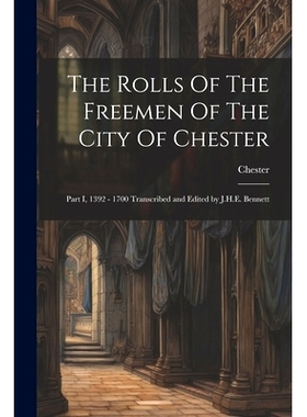 预订 The Rolls Of The Freemen Of The City Of Chester: Part I, 1392 - 1700 Transcribed and Edited by J.H.E. Bennett: 9781