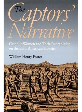 预订 The Captors’ Narrative: Catholic Women and Their Puritan Men on the Early American Frontier: 9780801477126