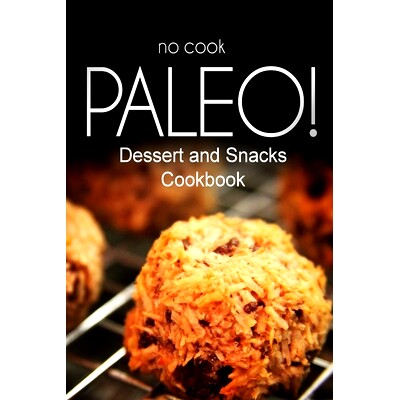 预订 No-Cook Paleo! - Dessert and Snacks Cookbook: Ultimate Caveman cookbook series, perfect companion for a low carb li