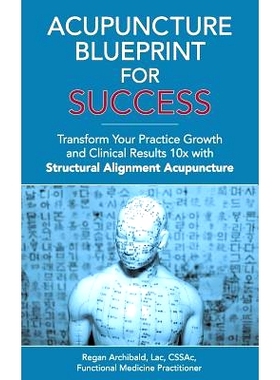 预订 Acupuncture Blueprint for Success: Transform Your Practice Growth and Clinical Results 10x with Structural Alignmen