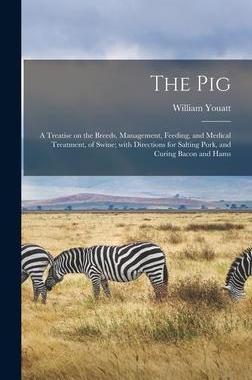 [预订]The Pig: a Treatise on the Breeds, Management, Feeding, and Medical Treatment, of Swine; With Direct 9781013558733