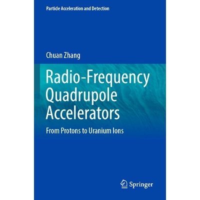 预订 Radio-Frequency Quadrupole Accelerators: From Protons to Uranium Ions 射频四极加速器：从质子到铀离子: 9783031409691