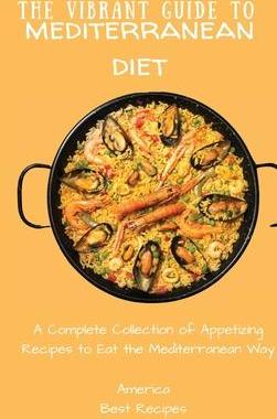 [预订]The Vibrant Guide to Mediterranean Diet: A Complete Collection of Appetizing Recipes to Eat the Medi 9781802694420