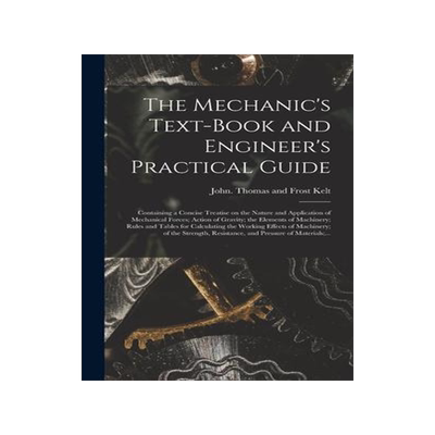[预订]The Mechanic’s Text-book and Engineer’s Practical Guide: Containing a Concise Treatise on the Na 9781013313738