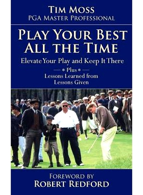 预订 Play Your Best All the Time: Elevate Your Play and Keep it There Plus Lessons Learned from Lessons Given: 978149957