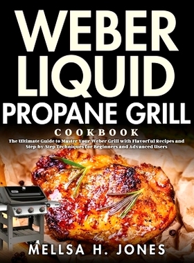 预订 Weber Liquid Propane Grill Cookbook: The Ultimate Guide to Master Your Weber Grill with Flavorful Recipes and Step-