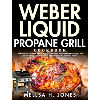 预订 Weber Liquid Propane Grill Cookbook: The Ultimate Guide to Master Your Weber Grill with Flavorful Recipes and Step-