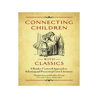 [预订]Connecting Children with Classics: A Reader-Centered Approach to Selecting and Promoting Great Liter 9781440844393