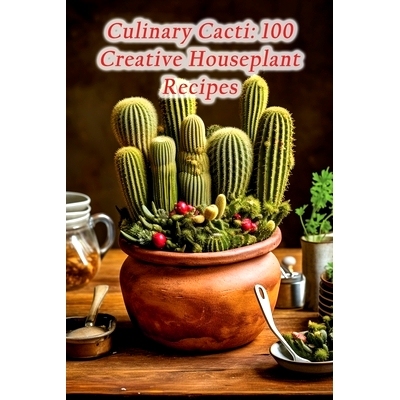 预订 Culinary Cacti: 100 Creative Houseplant Recipes: 9798866252329