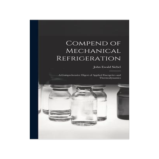 [预订]Compend of Mechanical Refrigeration: A Comprehensive Digest of Applied Energetics and Thermodynamics 9781017081497