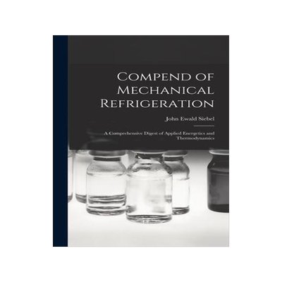 [预订]Compend of Mechanical Refrigeration: A Comprehensive Digest of Applied Energetics and Thermodynamics 9781017081497