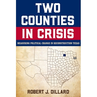 预订 Two Counties in Crisis Volume 8: Measuring Political Change in Reconstruction Texas 两县危机 第 8 卷: 9781574419078