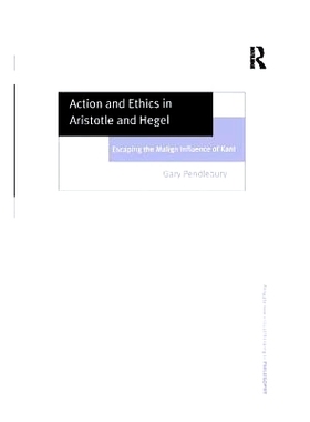 预订 Action and Ethics in Aristotle and Hegel: Escaping the Malign Influence of Kant: 9781138266339