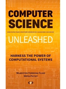 Computer Science Unleashed: Harness the Power of Computational Systems 计算机科学的释放：驾驭计算系统的力量: 9780997316