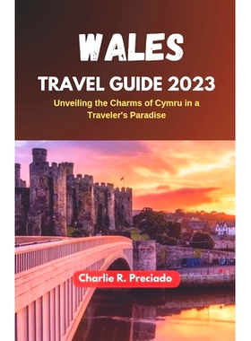 预订 Wales Travel Guide 2023: Unveiling the Charms of Cymru in a Traveler’s Paradise: 9798396263505